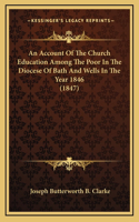 An Account of the Church Education Among the Poor in the Diocese of Bath and Wells in the Year 1846 (1847)