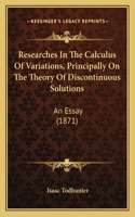 Researches in the Calculus of Variations, Principally on the Theory of Discontinuous Solutions
