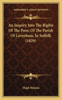 Inquiry Into The Rights Of The Poor, Of The Parish Of Lavenham, In Suffolk (1829)