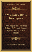 A Vindication Of The Four Laymen: Who Requested The Three Bishops To Present Charges Against Bishop Doane (1853)