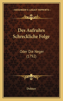 Des Aufruhrs Schreckliche Folge: Oder Die Neger (1792)