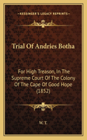 Trial Of Andries Botha: For High Treason, In The Supreme Court Of The Colony Of The Cape Of Good Hope (1852)(English)