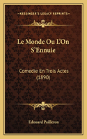 Monde Ou L'On S'Ennuie: Comedie En Trois Actes (1890)