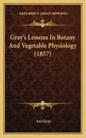 Gray's Lessons In Botany And Vegetable Physiology (1857)