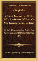 A Short Narrative Of The Fifth Regiment Of Foot Or Northumberland Fusiliers