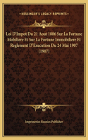 Loi D'Impot Du 21 Aout 1886 Sur La Fortune Mobiliere Et Sur La Fortune Immobiliere Et Reglement D'Execution Du 24 Mai 1907 (1907)