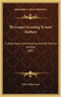 The Gospel According To Saint Matthew: In Anglo-Saxon, Northumbrian, And Old Mercian Versions (1887)