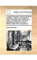 A Candid Discussion of Some Interesting Questions, Relative to the Subject of Close Communion: With Remarks on a Reply to a Friendly Letter. the Whole Addressed to the REV. Thomas Baldwin. [Nine Lines of Quotations]