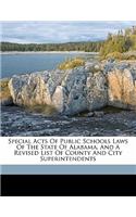 Special Acts of Public Schools Laws of the State of Alabama, and a Revised List of County and City Superintendents