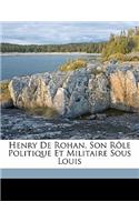 Henry de Rohan, Son Rôle Politique Et Militaire Sous Louis