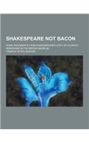 Shakespeare Not Bacon; Some Arguments from Shakespeare's Copy of Florio's Montaigne in the British Museum