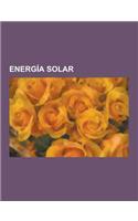 Energia Solar: Energia Solar Fotovoltaica, Central Termica Solar, Cocina Solar, Energia Solar Espacial, Automovil Solar, Panel Solar,