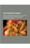 The Rawson Family; Memoir of Edward Rawson, Secretary of the Colony of Massachusetts Bay, from 1651 to 1686 with Genealogical Notices of His Descendan