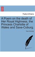 A Poem on the Death of Her Royal Highness, the Princess Charlotte of Wales and Saxe-Coburg.