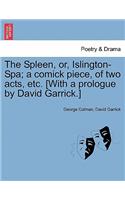 Spleen, Or, Islington-Spa; A Comick Piece, of Two Acts, Etc. [with a Prologue by David Garrick.]