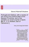 Portugal and Gallicia, with a review of the social and political state of the Basque Provinces; and a few remarks on recent events in Spain. [By H. J. G. Herbert, Earl of Carnarvon.] VOL. I
