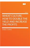Wheat Culture. How to Double the Yield and Increase the Profits