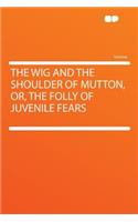 The Wig and the Shoulder of Mutton, Or, the Folly of Juvenile Fears