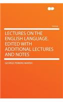 Lectures on the English Language. Edited with Additional Lectures and Notes