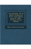 Tercentenary of de Monts' Settlement at St. Croix Island, June 25, 1904 - Primary Source Edition