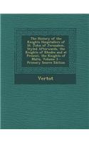 The History of the Knights Hospitallers of St. John of Jerusalem, Styled Afterwards, the Knights of Rhodes and at Present, the Knights of Malta, Volume 3 - Primary Source Edition