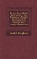 Lectures on Archbishop Laud: Together with a Bibliography of Laudian Literature and the Laudian Exhibition Catalogue, Etc - Primary Source Edition