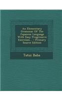 An Elementary Grammar of the Japanese Language with Easy Progressive Exercises...