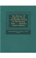 The History of Galloway: From the Earliest Period to the Present Time ... - Primary Source Edition