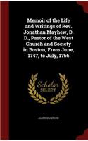 Memoir of the Life and Writings of Rev. Jonathan Mayhew, D. D., Pastor of the West Church and Society in Boston, From June, 1747, to July, 1766