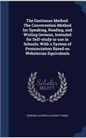 The Gastineau Method. the Conversation Method for Speaking, Reading, and Writing German, Intended for Self-Study or Use in Schools; With a System of Pronunciation Based on Websterian Equivalents