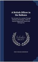 British Officer in the Balkans: The Account of a Journey Through Dalmatia, Montenegro, Turkey in Austria, Magyarland, Bosnia and Hercegovina