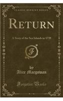 Return: A Story of the Sea Islands in 1739 (Classic Reprint)