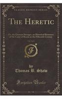 The Heretic, Vol. 2 of 3: Or, the German Stranger, an Historical Romance of the Court of Russia in the Fifteenth Century (Classic Reprint)
