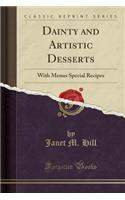 Dainty and Artistic Desserts: With Menus Special Recipes (Classic Reprint)