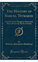 The History of Samuel Titmarsh: And the Great Hoggarty Diamond; Men's Wives the Book of Snobs (Classic Reprint)