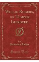 Willie Rogers, or Temper Improved (Classic Reprint)