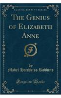 The Genius of Elizabeth Anne (Classic Reprint)