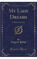 My Lady Dreams: A Play in One Act (Classic Reprint)(English)