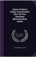 Adami Friderici Glafey Commentatio Hist. de Vera Quondam Ministerialium Indole