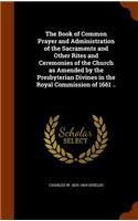 Book of Common Prayer and Administration of the Sacraments and Other Rites and Ceremonies of the Church as Amended by the Presbyterian Divines in the Royal Commission of 1661 ..