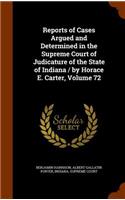 Reports of Cases Argued and Determined in the Supreme Court of Judicature of the State of Indiana / By Horace E. Carter, Volume 72