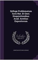 Sylloge Problematum Iuris Nat. Et Gent. Disquisitionibus Acad. Antehac Expositorum