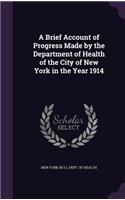 Brief Account of Progress Made by the Department of Health of the City of New York in the Year 1914