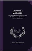 Letters and Addresses: With a Brief Biography, the Story of the Book, Notes on the Text, List of Authorities, and Index