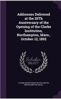 Addresses Delivered at the 25th Anniversary of the Opening of the Clarke Institution, Northampton, Mass., October 12, 1892