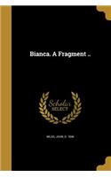 Bianca. A Fragment ..