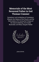 Memorials of the Most Reverend Father in God Thomas Cranmer: Sometime Lord Archbishop of Canterbury. Wherein the History of the Church, and the Reformation of It, During the Primacy of the Said Archbishop, Are
