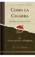 Como la Cigarra: Monólogo en un Acto y en Verso (Classic Reprint)