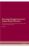Reversing Pterygium Inversum Unguis: Kidney Filtration The Raw Vegan Plant-Based Detoxification & Regeneration Workbook for Healing Patients.Volume 5