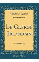 Le Clergé Irlandais (Classic Reprint)